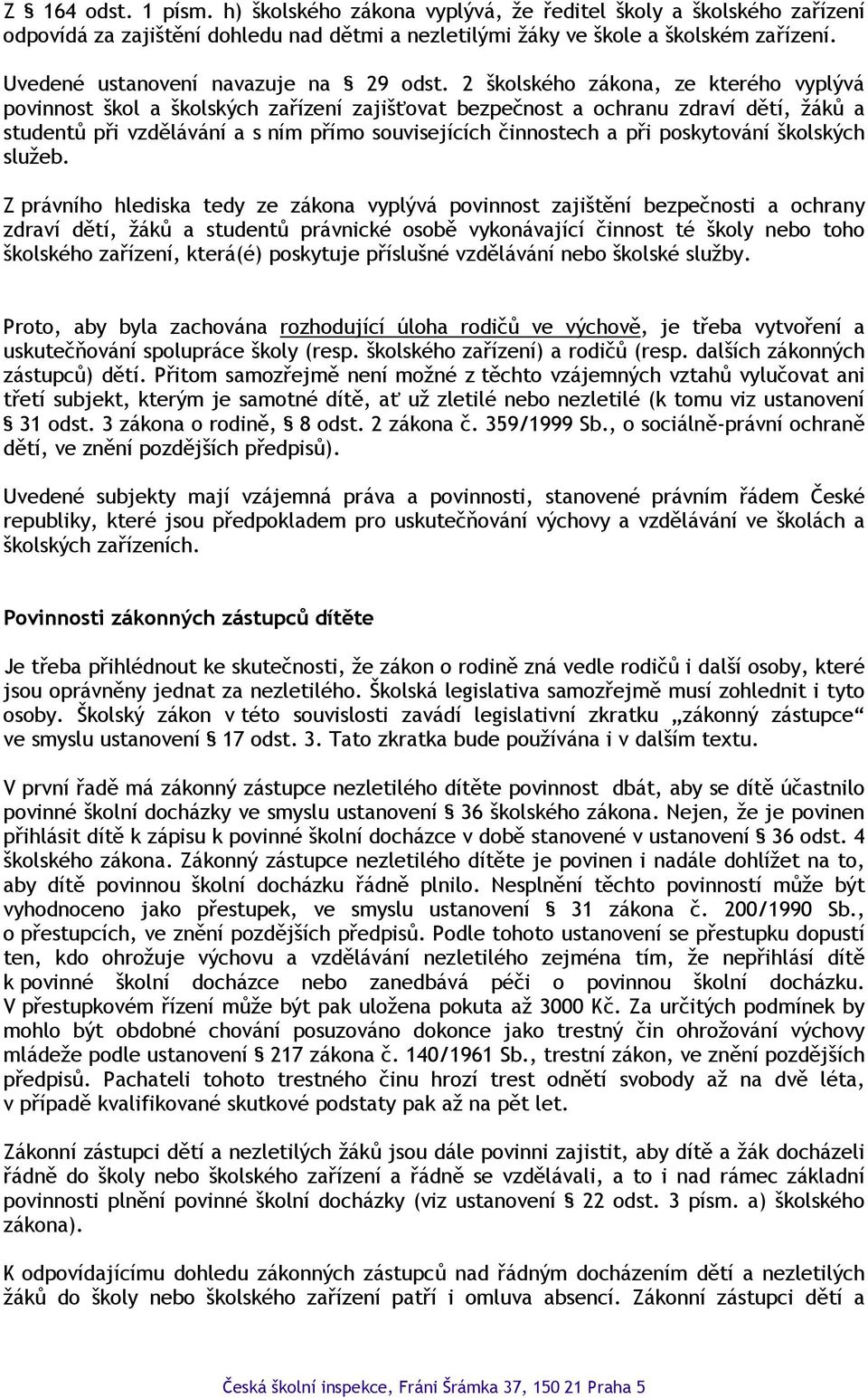 2 školského zákona, ze kterého vyplývá povinnost škol a školských zařízení zajišťovat bezpečnost a ochranu zdraví dětí, žáků a studentů při vzdělávání a s ním přímo souvisejících činnostech a při