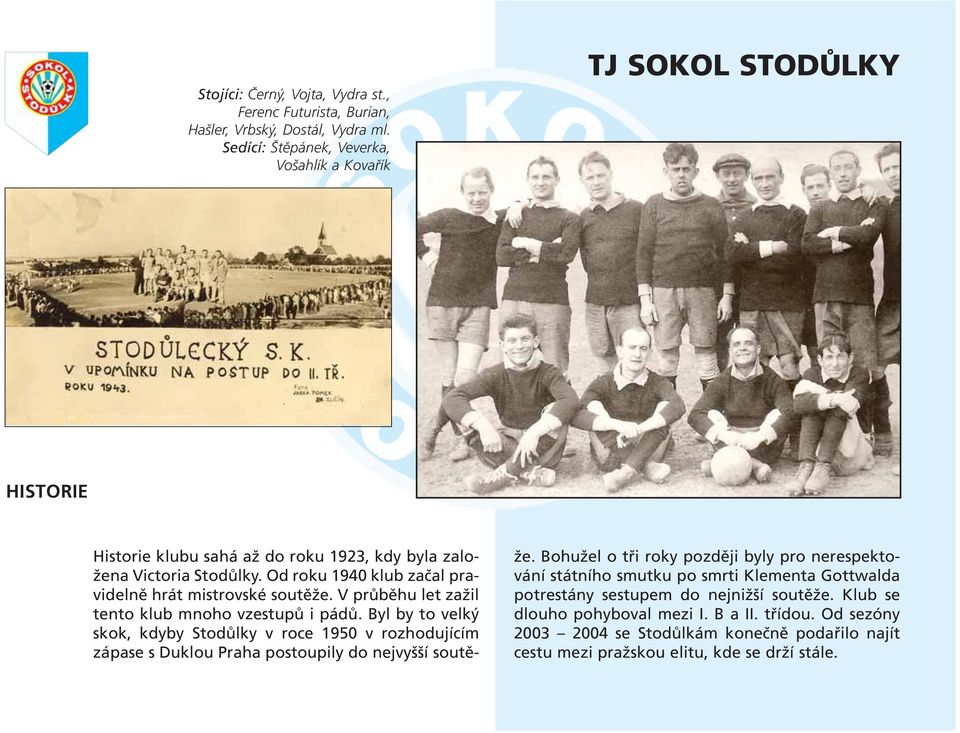 Od roku 1940 klub začal pravidelně hrát mistrovské soutěže. V průběhu let zažil tento klub mnoho vzestupů i pádů.