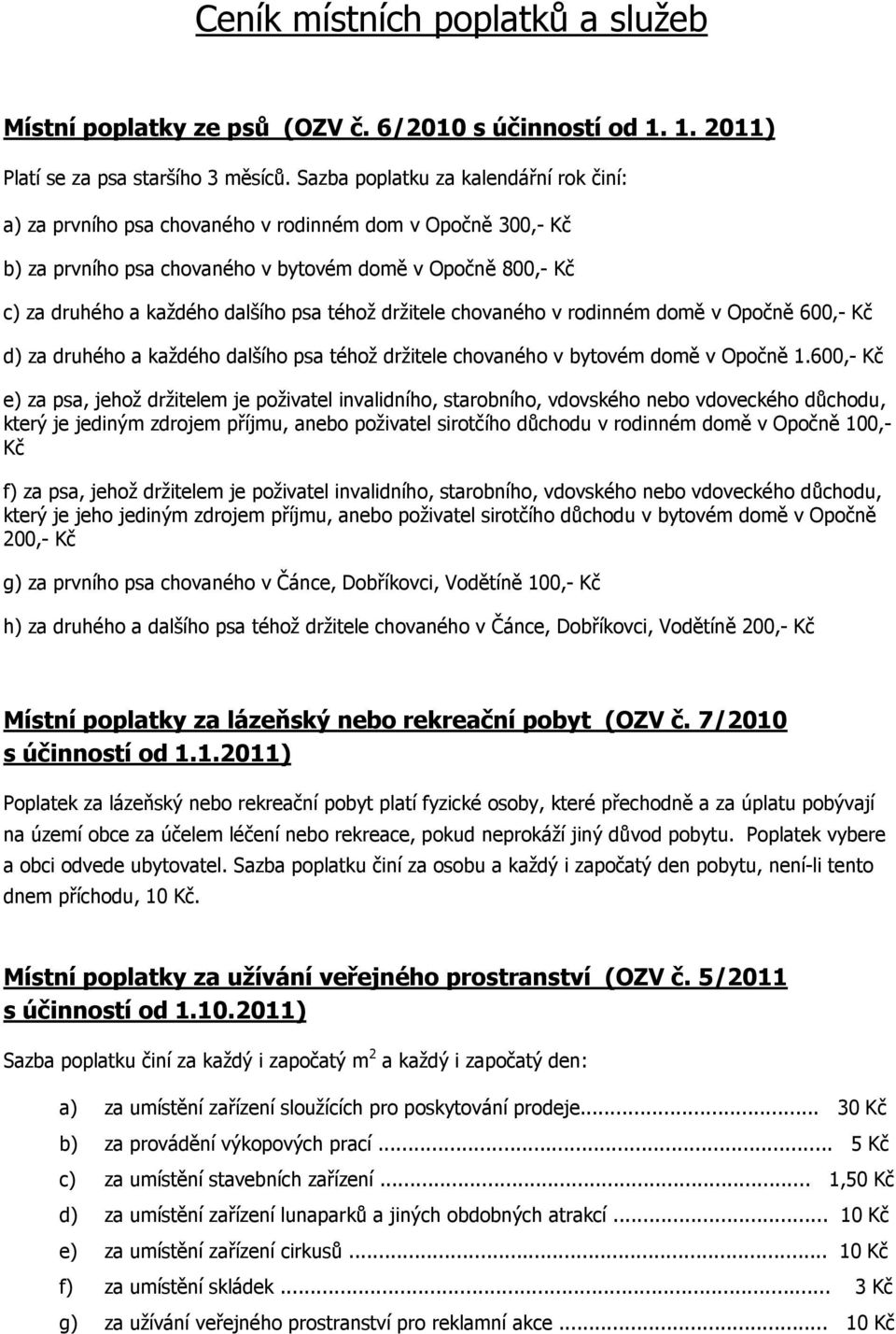 téhož držitele chovaného v rodinném domě v Opočně 600,- Kč d) za druhého a každého dalšího psa téhož držitele chovaného v bytovém domě v Opočně 1.