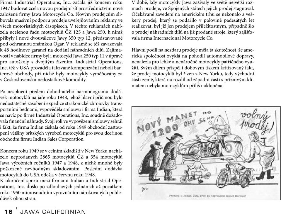 V těchto reklamách nabízela ucelenou řadu motocyklů ČZ 125 a Jawa 250, k nimž přibyly i nové dvouválcové Jawy 350 typ 12, představované pod ochrannou známkou Ogar.