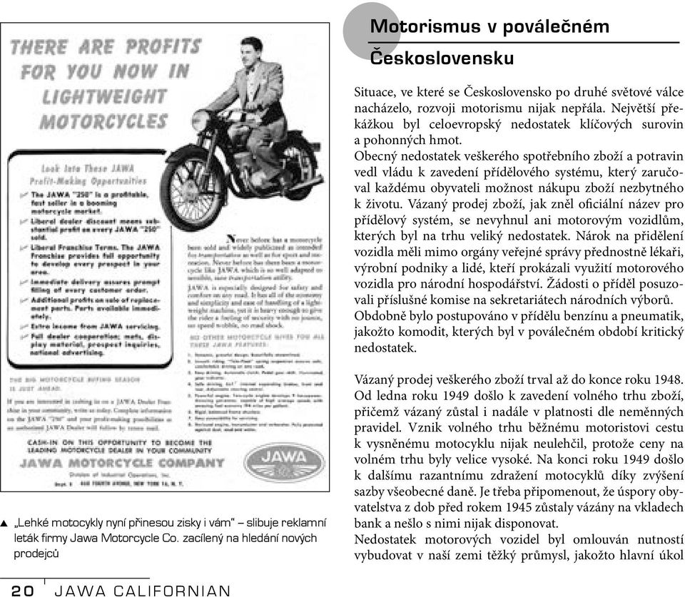 Obecný nedostatek veškerého spotřebního zboží a potravin vedl vládu k zavedení přídělového systému, který zaručoval každému obyvateli možnost nákupu zboží nezbytného k životu.