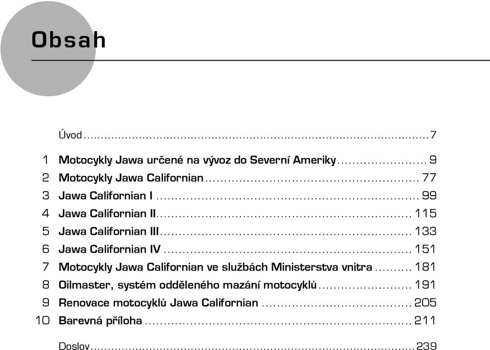 .. 133 6 Jawa Californian IV... 151 7 Motocykly Jawa Californian ve službách Ministerstva vnitra.