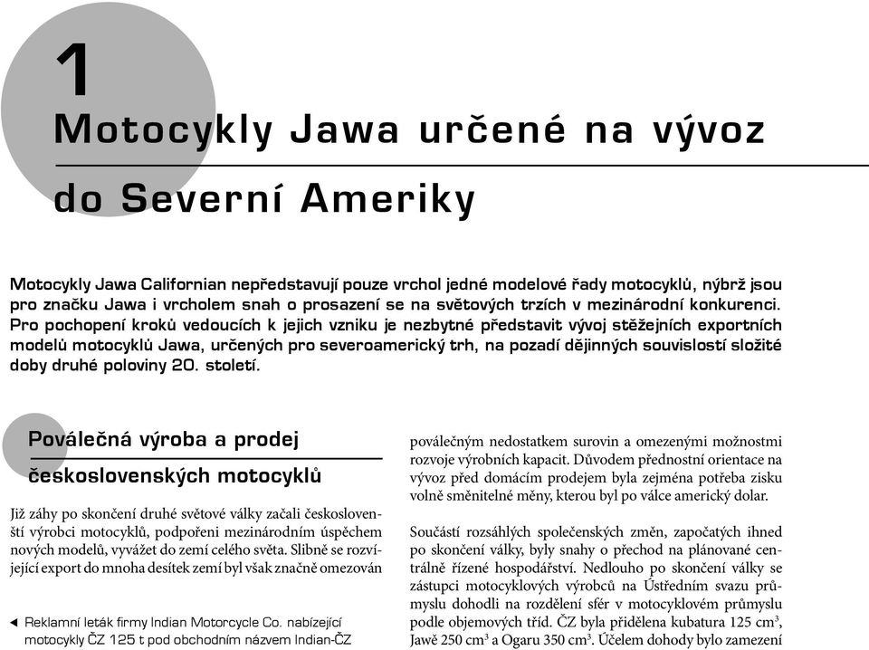 Pro pochopení kroků vedoucích k jejich vzniku je nezbytné představit vývoj stěžejních exportních modelů motocyklů Jawa, určených pro severoamerický trh, na pozadí dějinných souvislostí složité doby