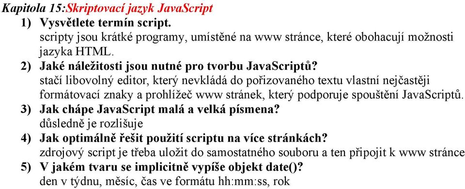 stačí libovolný editor, který nevkládá do pořizovaného textu vlastní nejčastěji formátovací znaky a prohlížeč www stránek, který podporuje spouštění JavaScriptů.