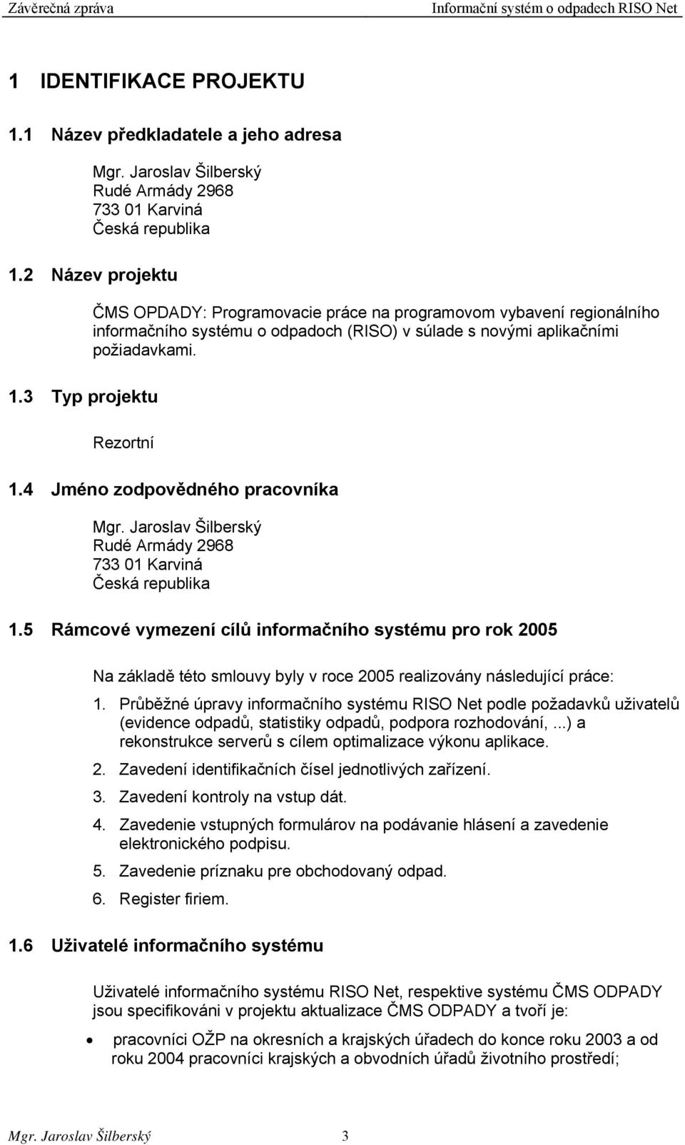 4 Jméno zodpovědného pracovníka Mgr. Jaroslav Šilberský Rudé Armády 2968 733 01 Karviná Česká republika 1.