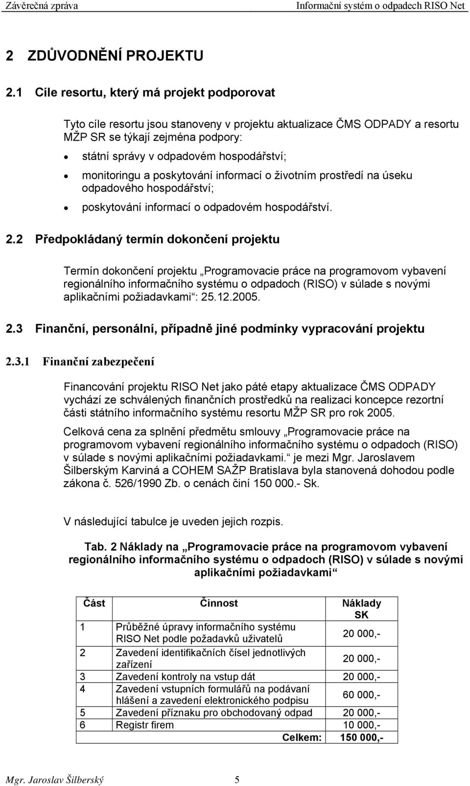 monitoringu a poskytování informací o životním prostředí na úseku odpadového hospodářství; poskytování informací o odpadovém hospodářství. 2.