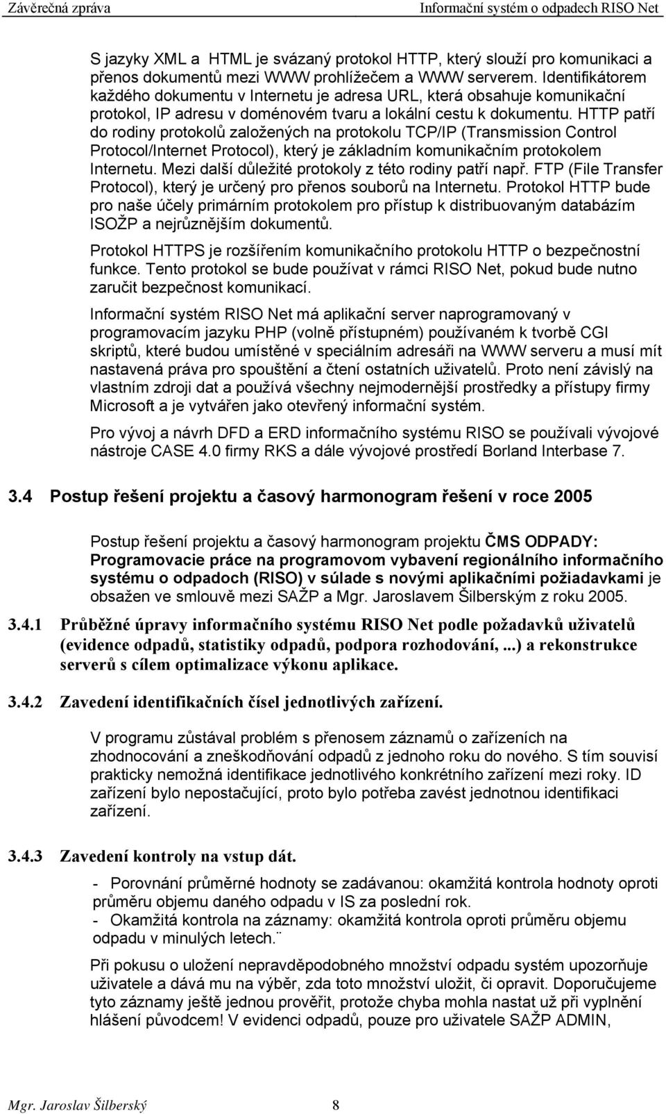 HTTP patří do rodiny protokolů založených na protokolu TCP/IP (Transmission Control Protocol/Internet Protocol), který je základním komunikačním protokolem Internetu.