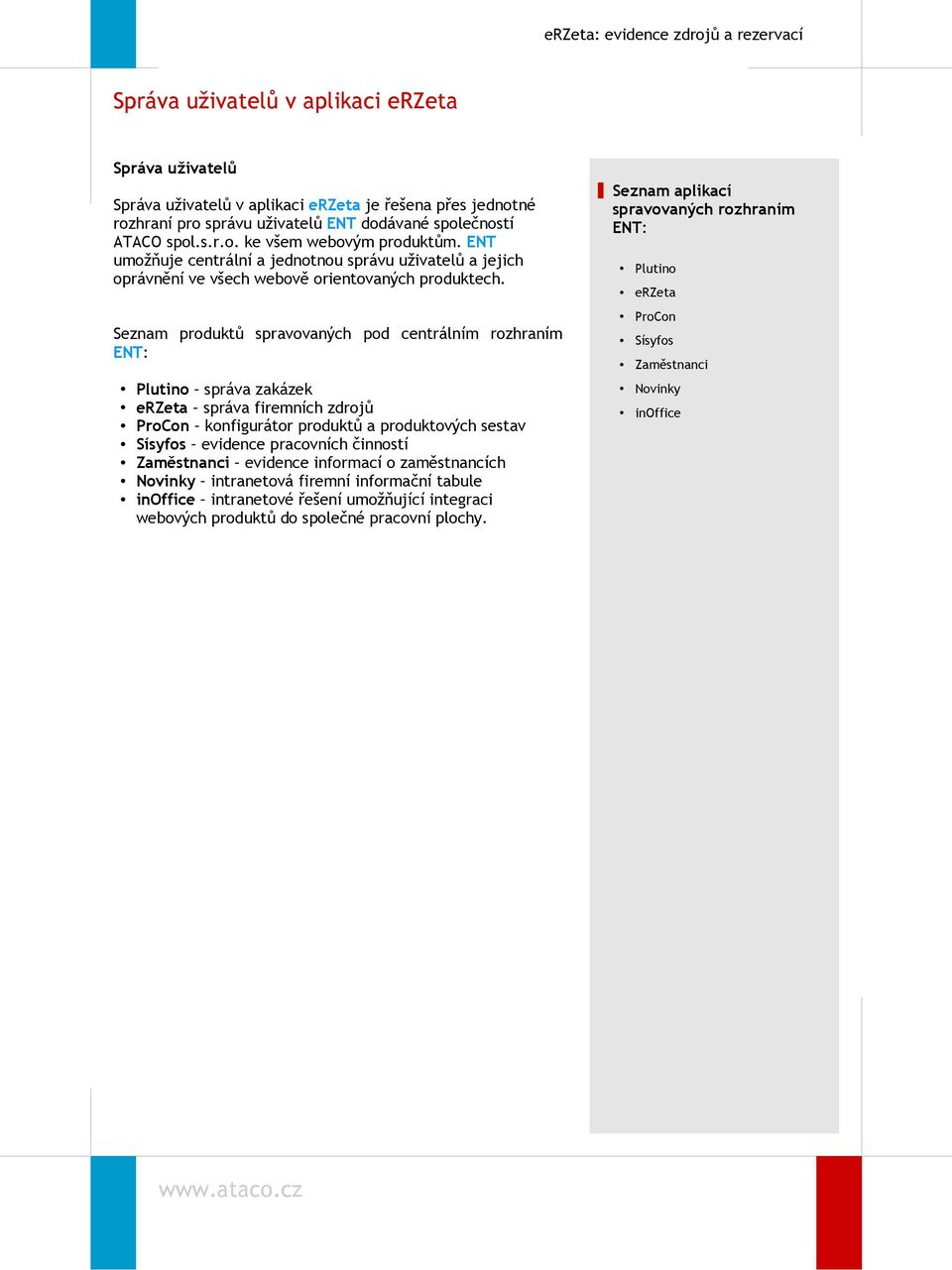 Seznam produktů spravovaných pod centrálním rozhraním ENT: Plutino správa zakázek erzeta správa firemních zdrojů ProCon konfigurátor produktů a produktových sestav Sísyfos evidence pracovních