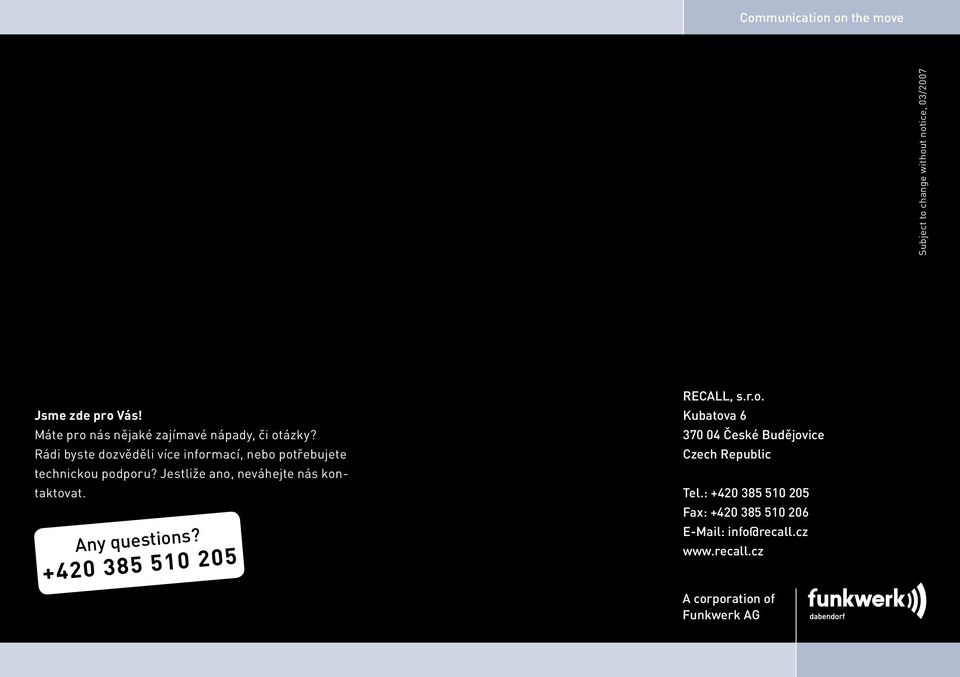 Jestliže ano, neváhejte nás kontaktovat. Any questions? +420 385 510 205 RECALL, s.r.o. Kubatova 6 370 04 České Budějovice Czech Republic Tel.