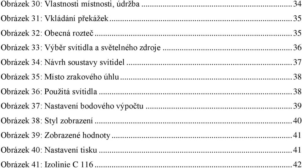 .. 37 Obrázek 35: Místo zrakového úhlu... 38 Obrázek 36: Použitá svítidla.