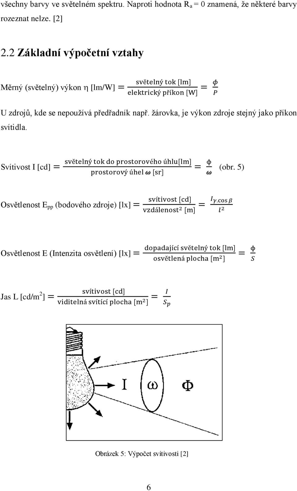 2 Základní výpočetní vztahy Měrný (světelný) výkon [lm/w] U zdrojů, kde se nepoužívá předřadník např.