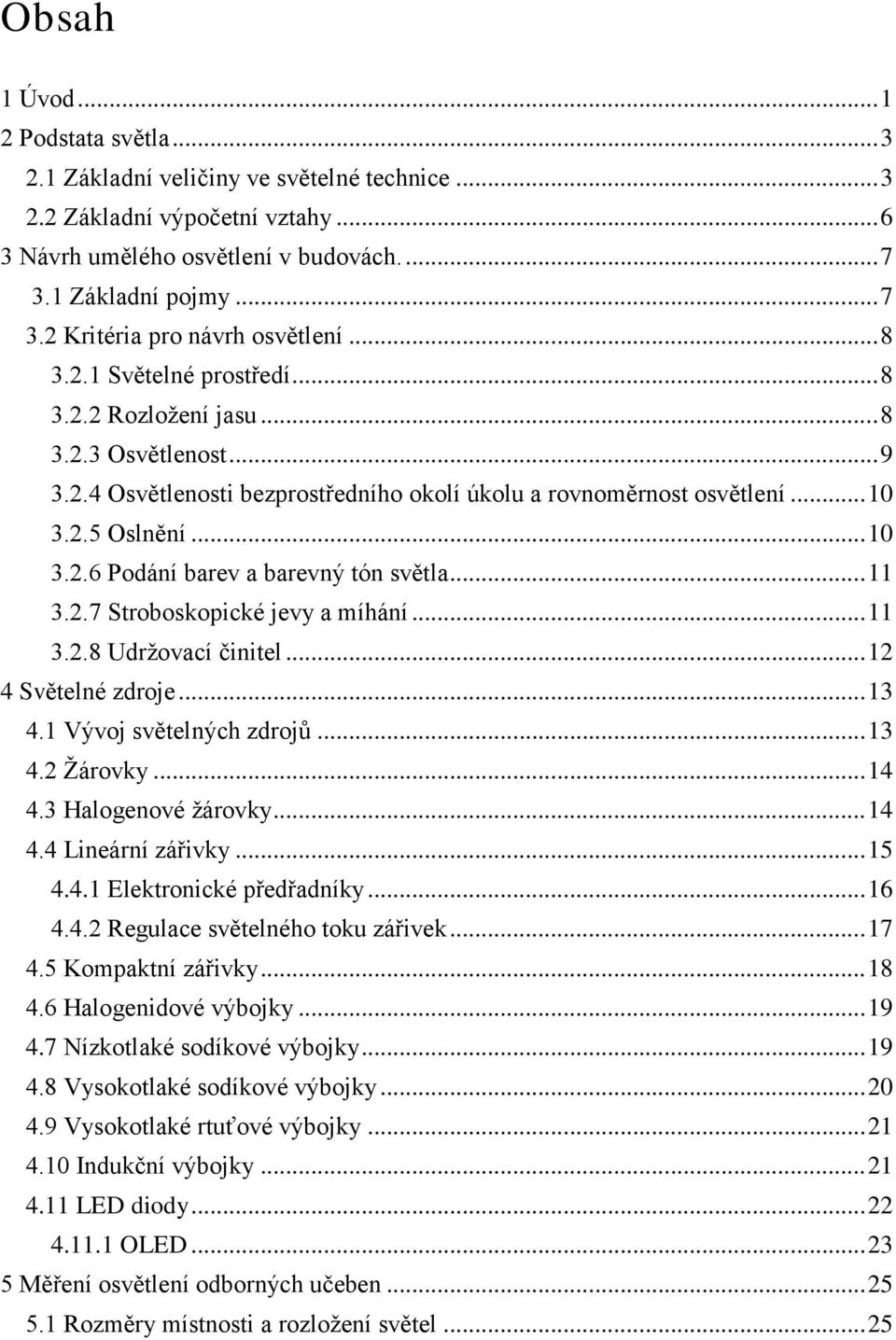 .. 11 3.2.7 Stroboskopické jevy a míhání... 11 3.2.8 Udržovací činitel... 12 4 Světelné zdroje... 13 4.1 Vývoj světelných zdrojů... 13 4.2 Žárovky... 14 4.3 Halogenové žárovky... 14 4.4 Lineární zářivky.