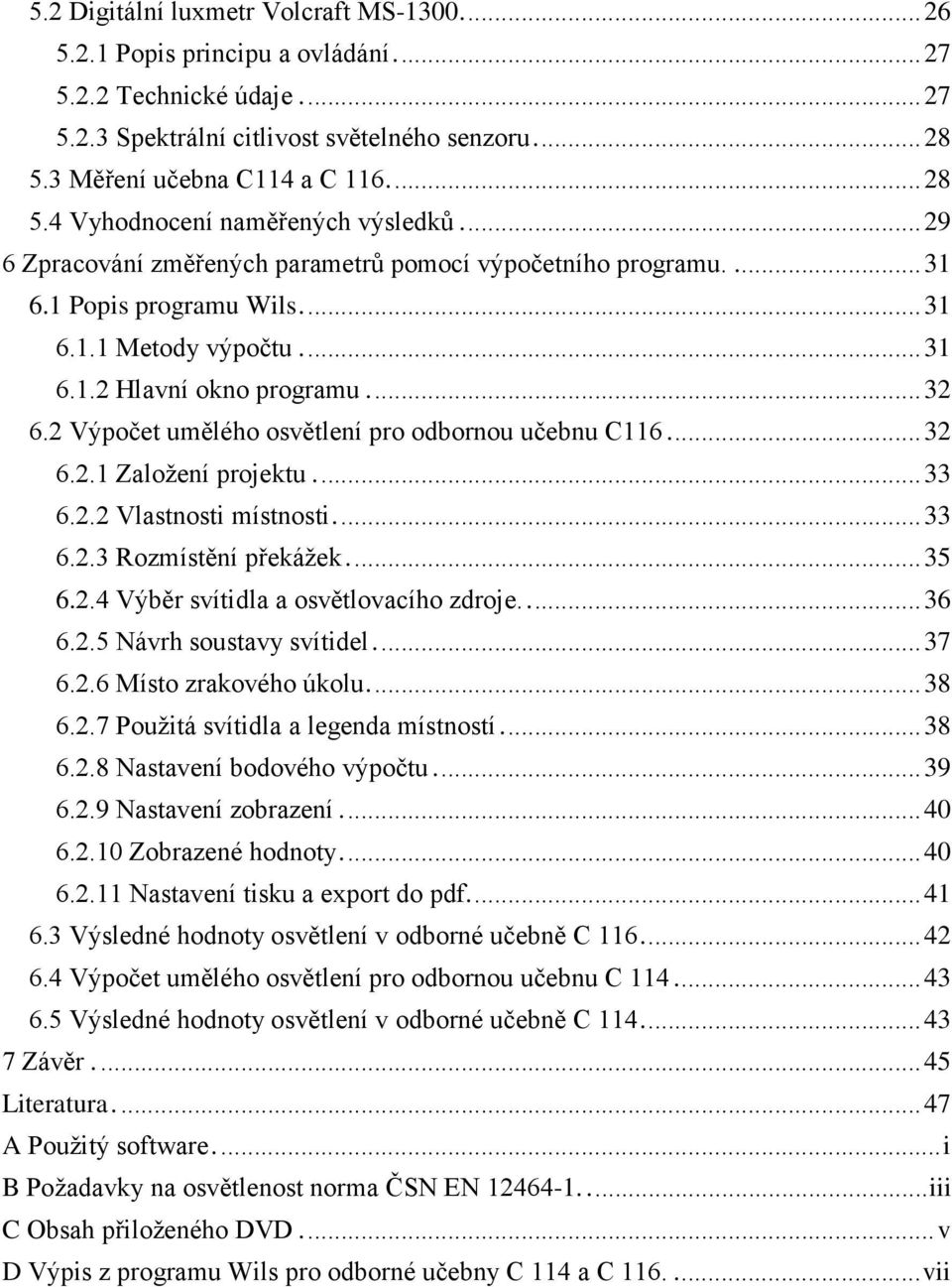 .. 3 2 6.2 Výpočet umělého osvětlení pro odbornou učebnu C116... 3 2 6.2.1 Založení projektu.... 3 3 6.2.2 Vlastnosti místnosti... 3 3 6.2.3 Rozmístění překážek... 3 5 6.2.4 Výběr svítidla a osvětlovacího zdroje.