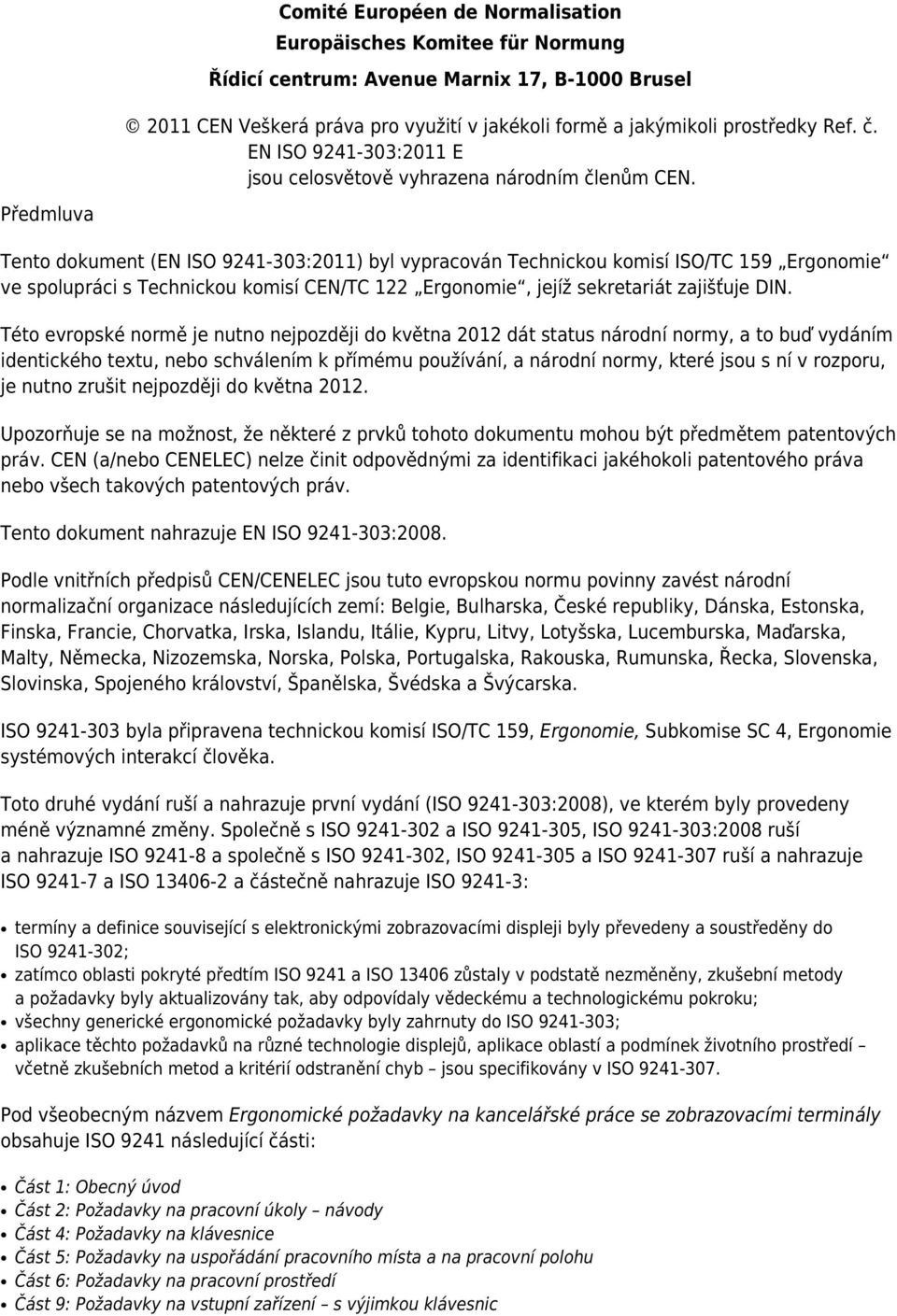 Předmluva Tento dokument (EN ISO 9241-303:2011) byl vypracován Technickou komisí ISO/TC 159 Ergonomie ve spolupráci s Technickou komisí CEN/TC 122 Ergonomie, jejíž sekretariát zajišťuje DIN.