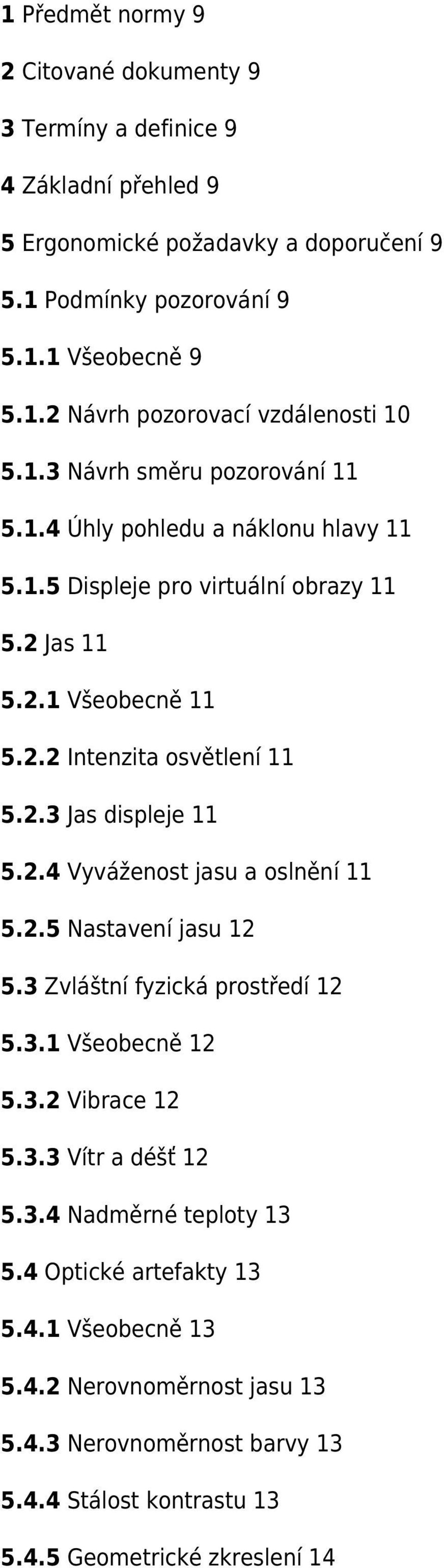 2.4 Vyváženost jasu a oslnění 11 5.2.5 Nastavení jasu 12 5.3 Zvláštní fyzická prostředí 12 5.3.1 Všeobecně 12 5.3.2 Vibrace 12 5.3.3 Vítr a déšť 12 5.3.4 Nadměrné teploty 13 5.