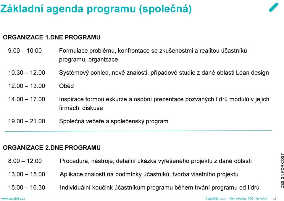 00 Inspirace formou exkurze a osobní prezentace pozvaných lídrů modulů v jejich firmách, diskuse 19.00 21.00 Společná večeře a společenský program ORGANIZACE 2.DNE PROGRAMU 8.00 12.