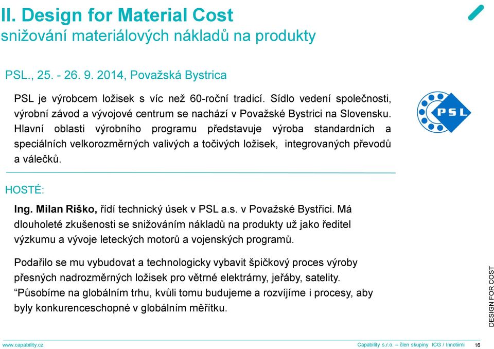 Hlavní oblasti výrobního programu představuje výroba standardních a speciálních velkorozměrných valivých a točivých ložisek, integrovaných převodů a válečků. HOSTÉ: Ing.
