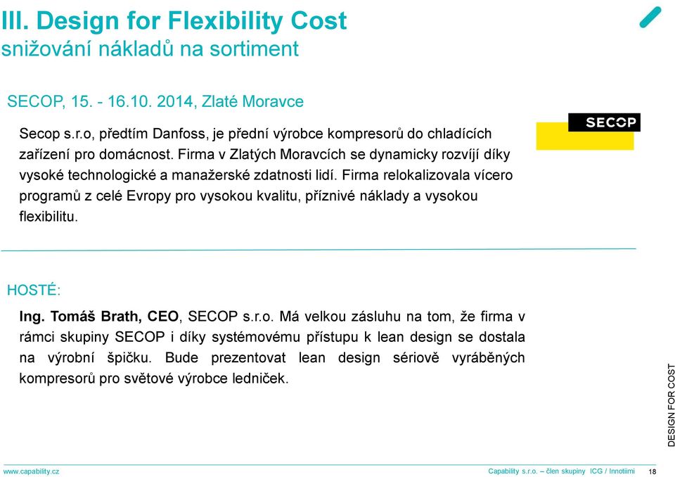 Firma relokalizovala vícero programů z celé Evropy pro vysokou kvalitu, příznivé náklady a vysokou flexibilitu. HOSTÉ: Ing. Tomáš Brath, CEO, SECOP s.r.o. Má velkou zásluhu na tom, že firma v rámci skupiny SECOP i díky systémovému přístupu k lean design se dostala na výrobní špičku.