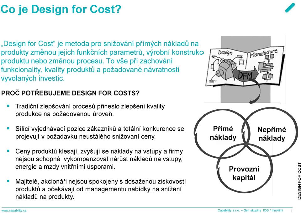 Tradiční zlepšování procesů přineslo zlepšení kvality produkce na požadovanou úroveň. Sílící vyjednávací pozice zákazníků a totální konkurence se projevují v požadavku neustálého snižovaní ceny.