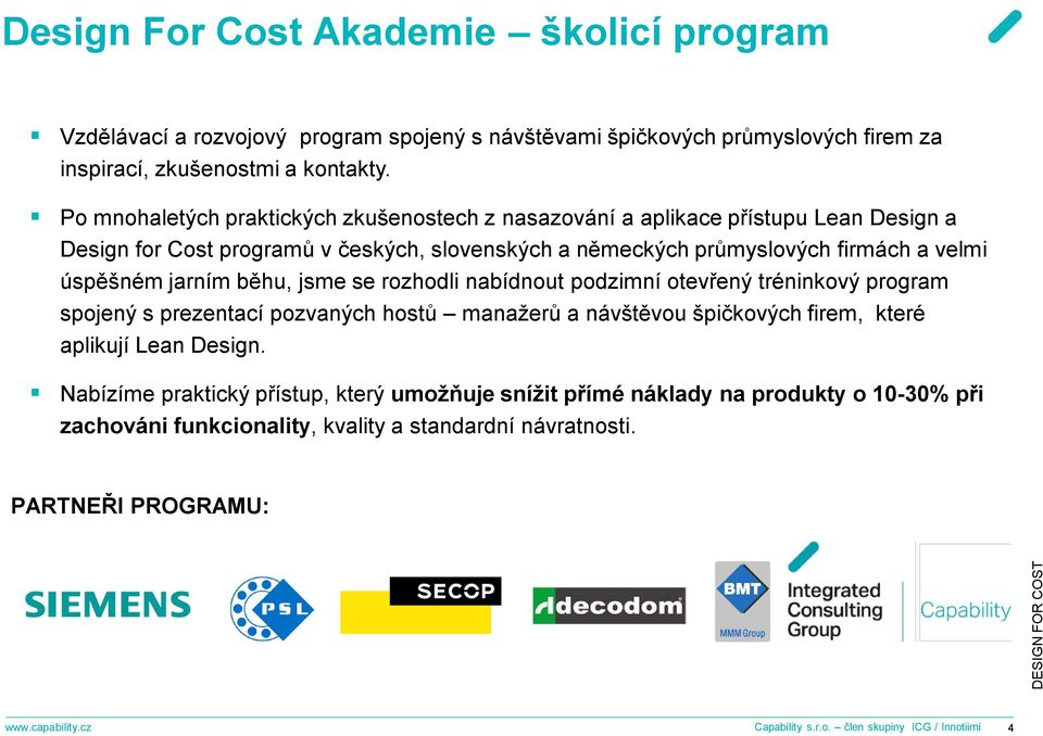 jarním běhu, jsme se rozhodli nabídnout podzimní otevřený tréninkový program spojený s prezentací pozvaných hostů manažerů a návštěvou špičkových firem, které aplikují Lean Design.