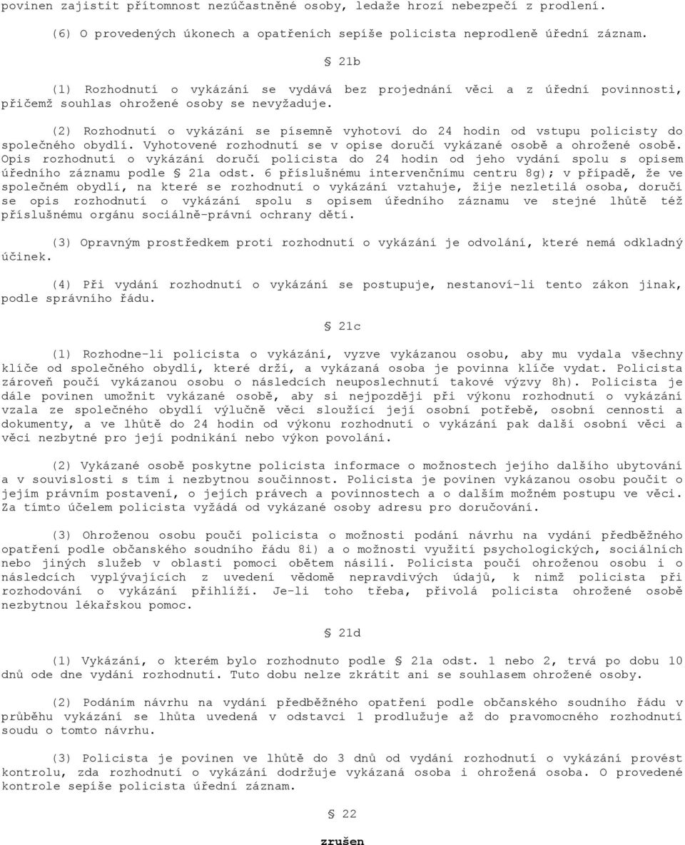 (2) Rozhodnutí o vykázání se písemně vyhotoví do 24 hodin od vstupu policisty do společného obydlí. Vyhotovené rozhodnutí se v opise doručí vykázané osobě a ohrožené osobě.