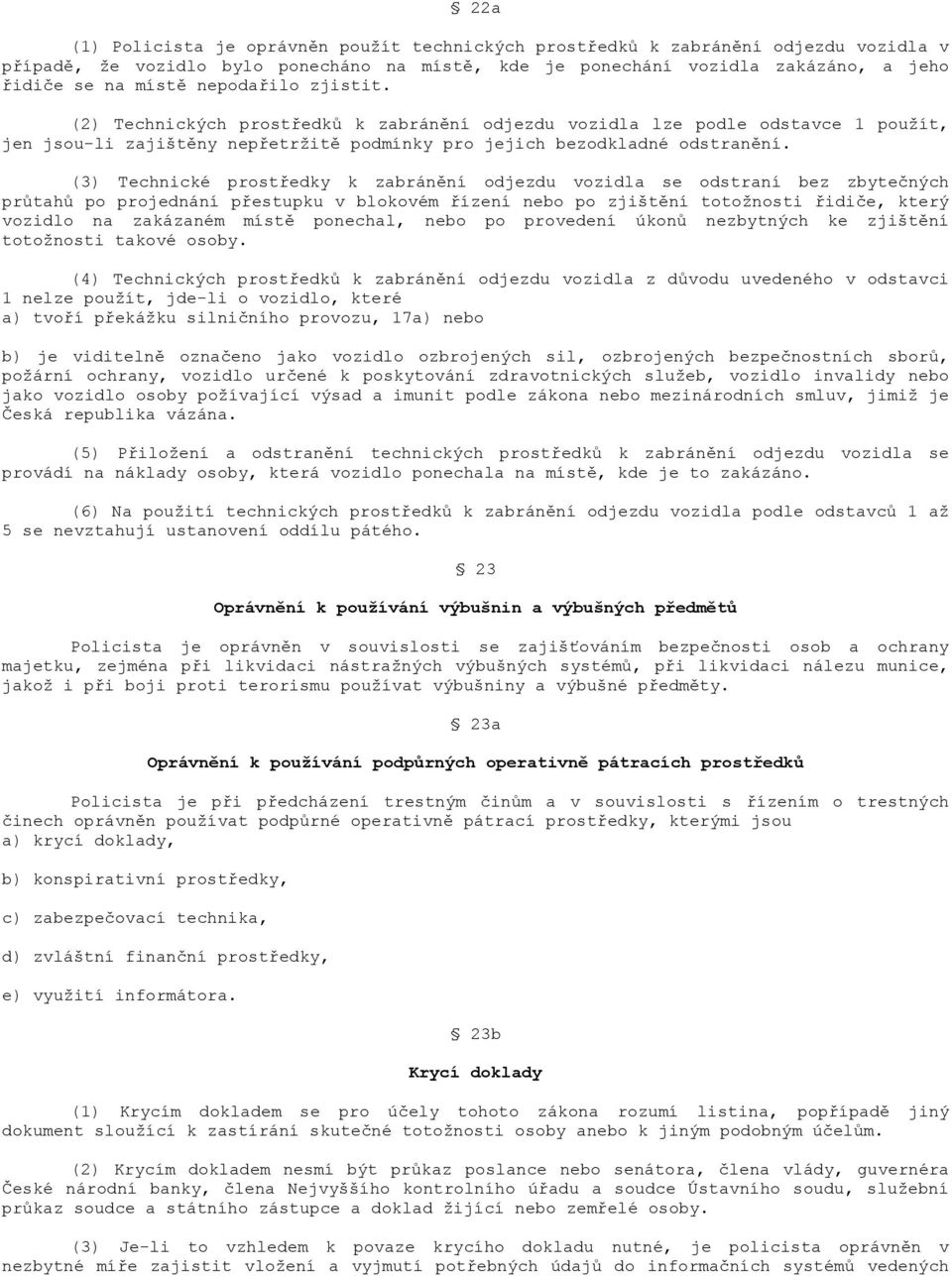 (3) Technické prostředky k zabránění odjezdu vozidla se odstraní bez zbytečných průtahů po projednání přestupku v blokovém řízení nebo po zjištění totožnosti řidiče, který vozidlo na zakázaném místě