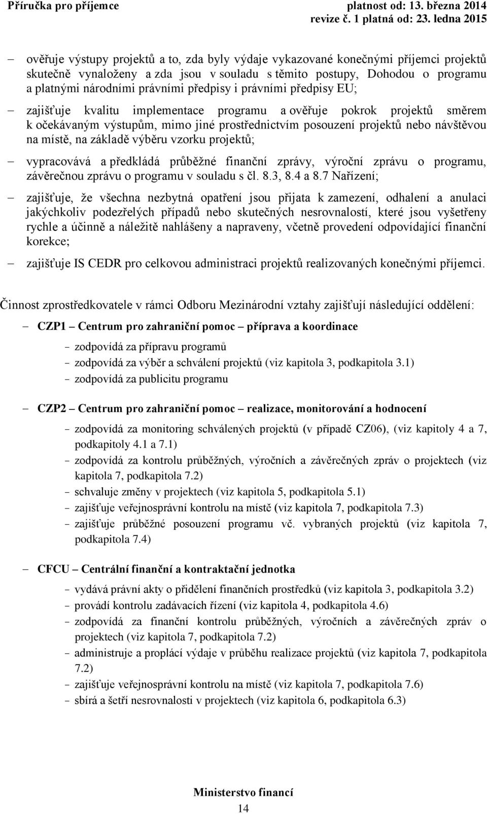 na základě výběru vzorku projektů; vypracovává a předkládá průběžné finanční zprávy, výroční zprávu o programu, závěrečnou zprávu o programu v souladu s čl. 8.3, 8.4 a 8.