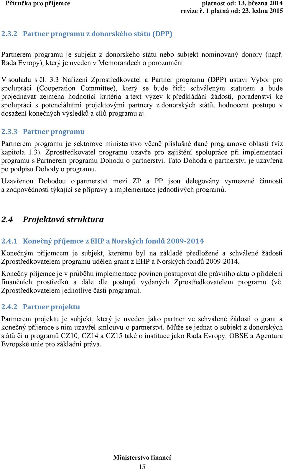 3 Nařízení Zprostředkovatel a Partner programu (DPP) ustaví Výbor pro spolupráci (Cooperation Committee), který se bude řídit schváleným statutem a bude projednávat zejména hodnotící kritéria a text