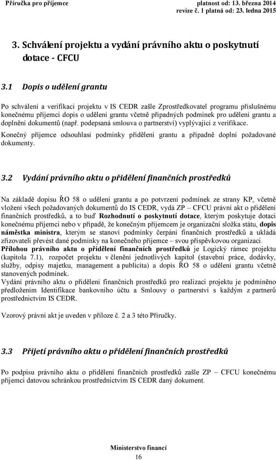 grantu a doplnění dokumentů (např. podepsaná smlouva o partnerství) vyplývající z verifikace. Konečný příjemce odsouhlasí podmínky přidělení grantu a případně doplní požadované dokumenty. 3.