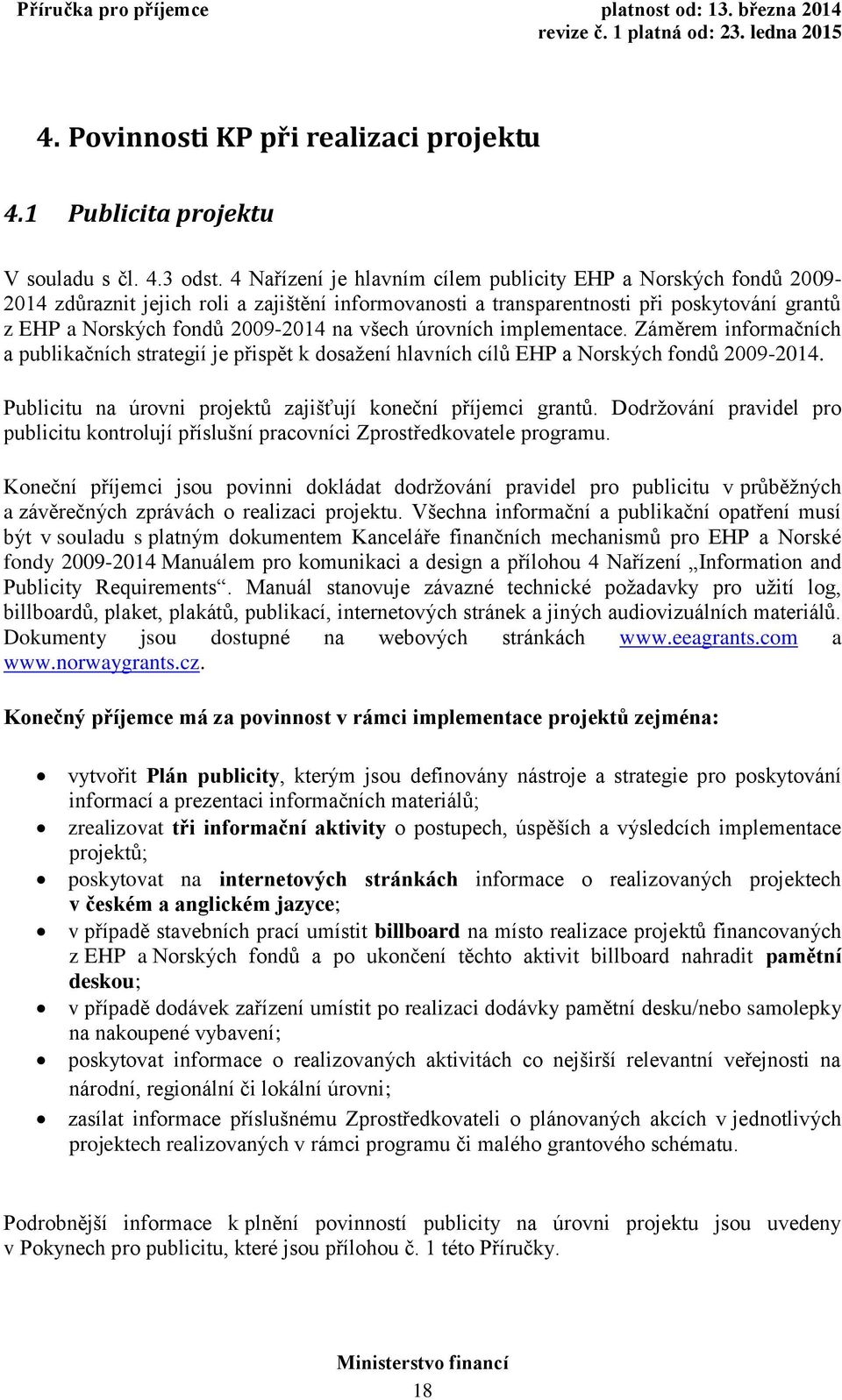 všech úrovních implementace. Záměrem informačních a publikačních strategií je přispět k dosažení hlavních cílů EHP a Norských fondů 2009-2014.