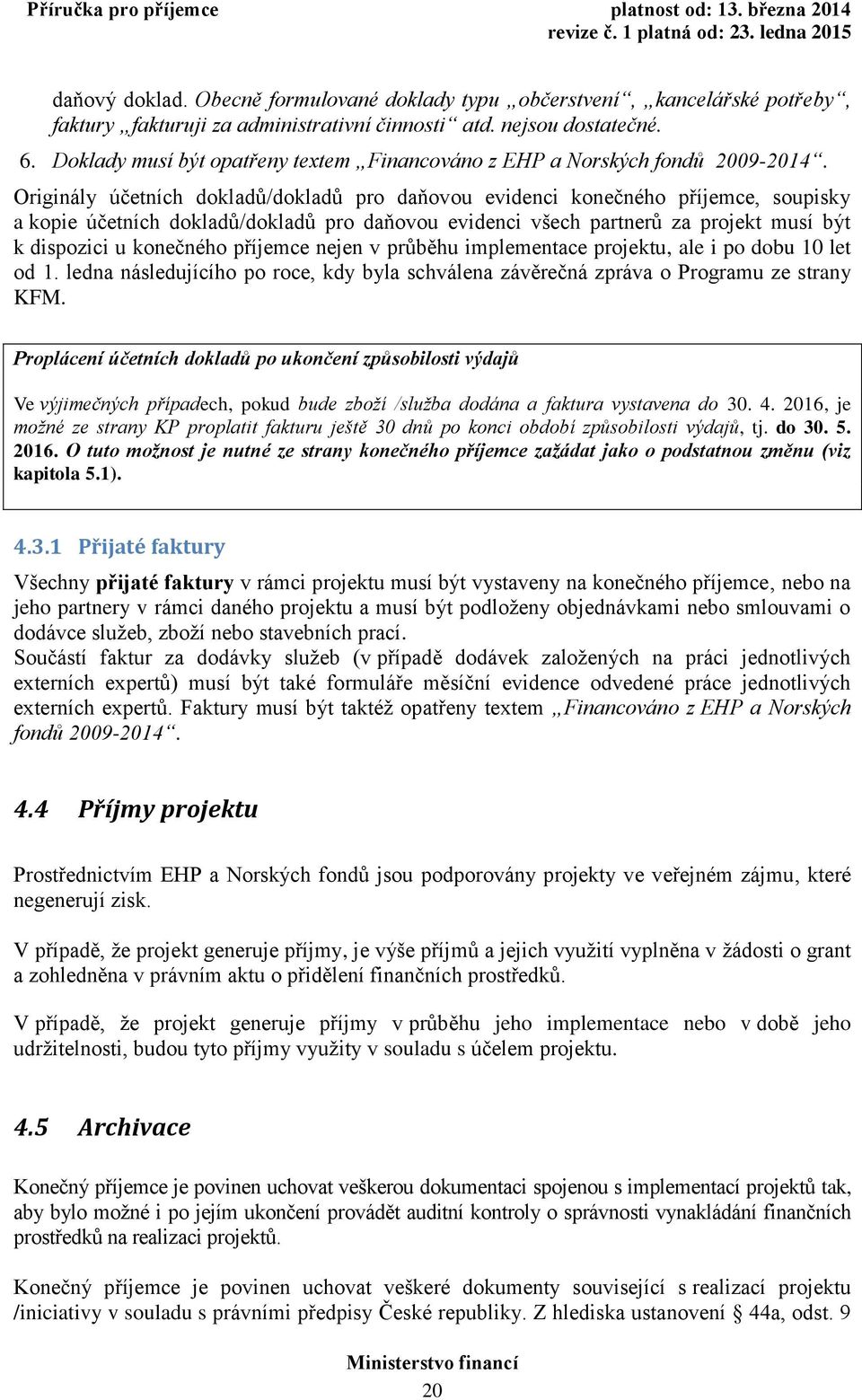 Originály účetních dokladů/dokladů pro daňovou evidenci konečného příjemce, soupisky a kopie účetních dokladů/dokladů pro daňovou evidenci všech partnerů za projekt musí být k dispozici u konečného