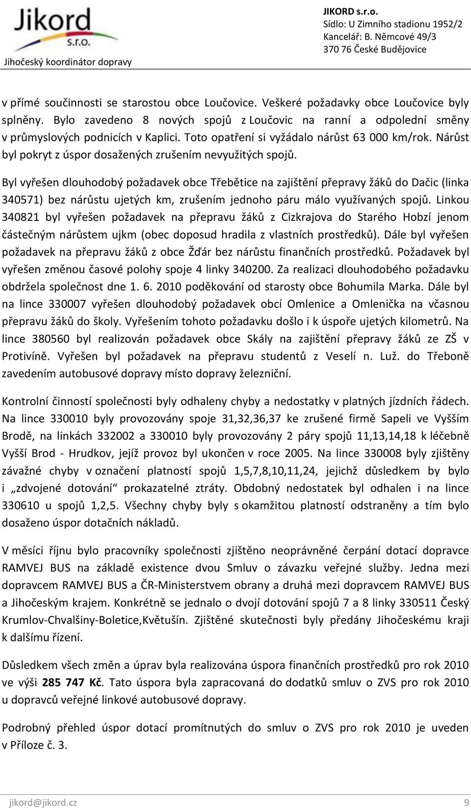 Byl vyřešen dlouhodobý požadavek obce Třebětice na zajištění přepravy žáků do Dačic (linka 340571) bez nárůstu ujetých km, zrušením jednoho páru málo využívaných spojů.