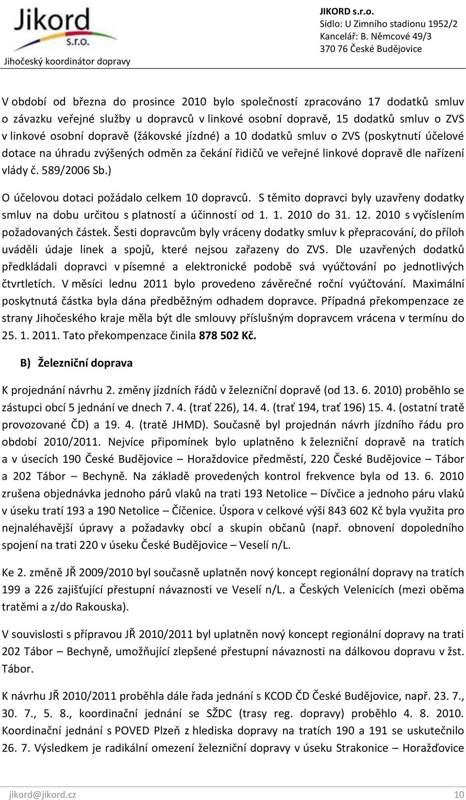 ) O účelovou dotaci požádalo celkem 10 dopravců. S těmito dopravci byly uzavřeny dodatky smluv na dobu určitou s platností a účinností od 1. 1. 2010 do 31. 12. 2010 s vyčíslením požadovaných částek.