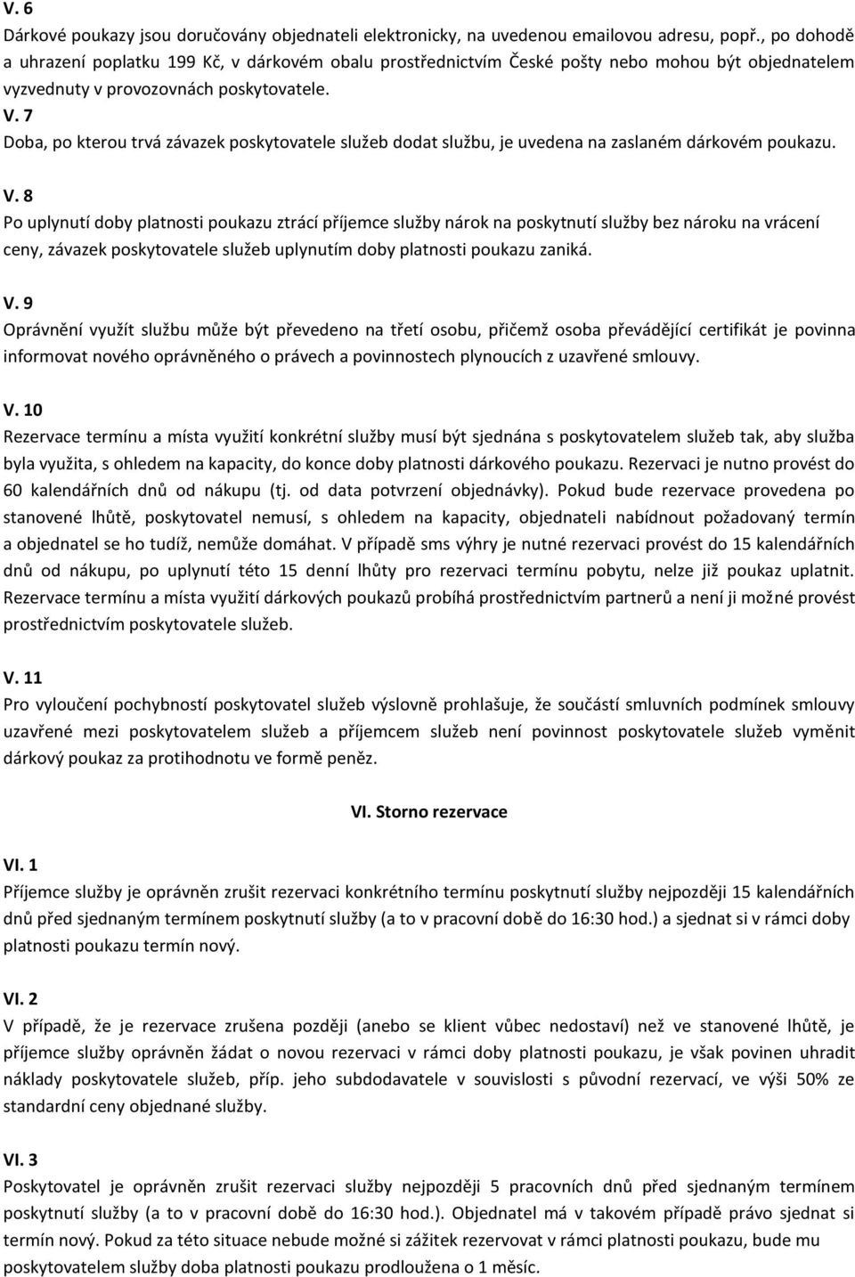 7 Doba, po kterou trvá závazek poskytovatele služeb dodat službu, je uvedena na zaslaném dárkovém poukazu. V.