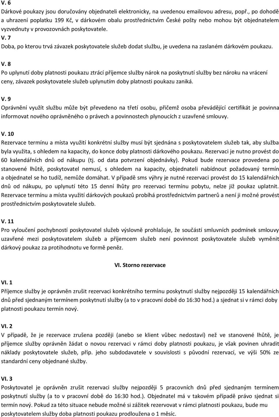 7 Doba, po kterou trvá závazek poskytovatele služeb dodat službu, je uvedena na zaslaném dárkovém poukazu. V.