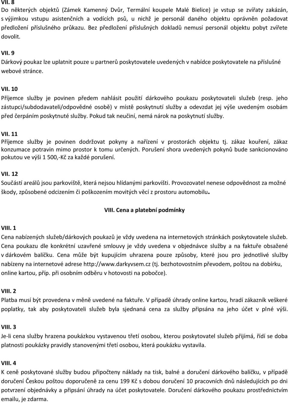 9 Dárkový poukaz lze uplatnit pouze u partnerů poskytovatele uvedených v nabídce poskytovatele na příslušné webové stránce. VII.