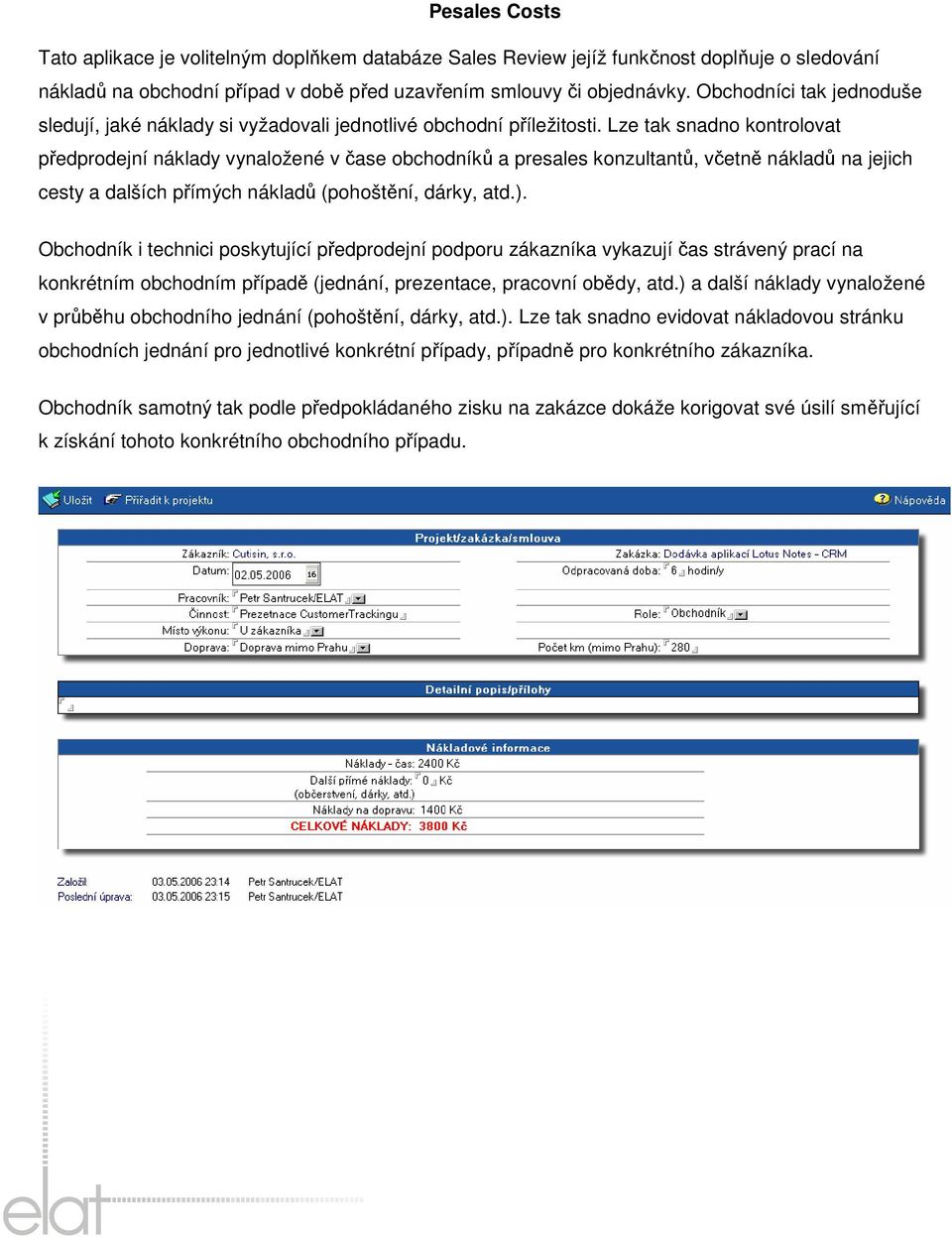 Lze tak snadno kontrolovat předprodejní náklady vynaložené v čase obchodníků a presales konzultantů, včetně nákladů na jejich cesty a dalších přímých nákladů (pohoštění, dárky, atd.).