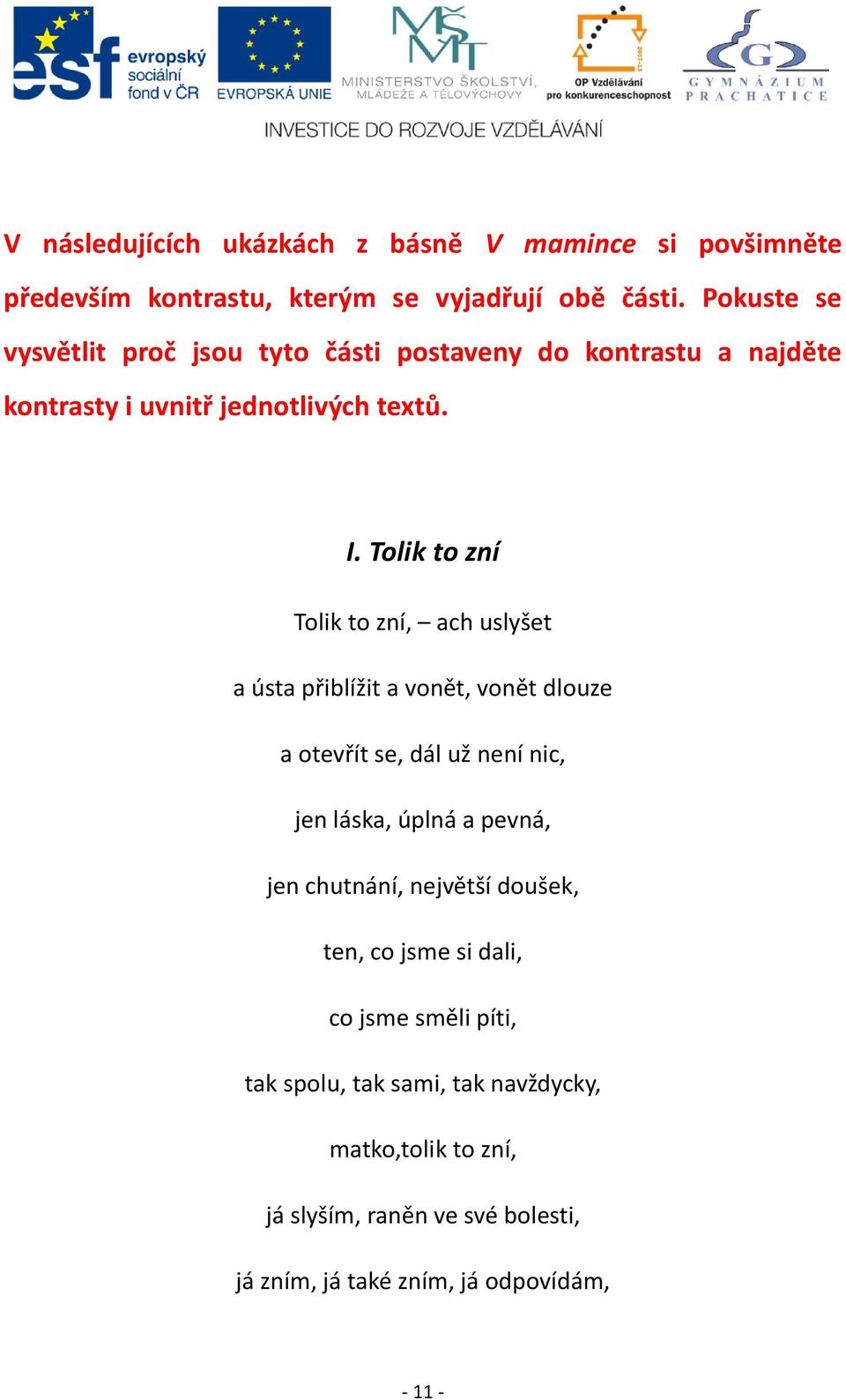 Tolik to zní Tolik to zní, ach uslyšet a ústa přiblížit a vonět, vonět dlouze a otevřít se, dál už není nic, jen láska, úplná a pevná, jen