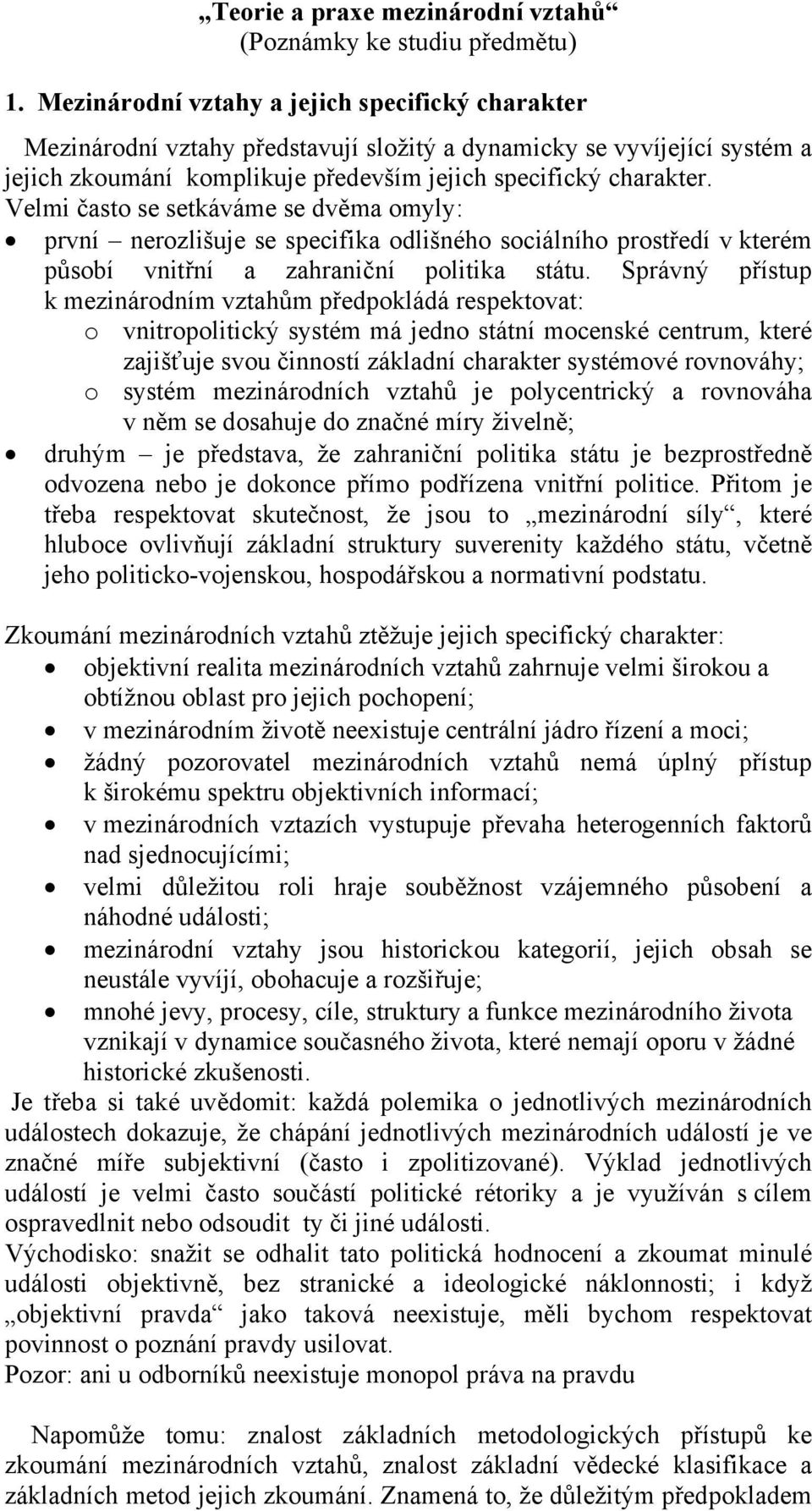 Velmi často se setkáváme se dvěma omyly: první nerozlišuje se specifika odlišného sociálního prostředí v kterém působí vnitřní a zahraniční politika státu.