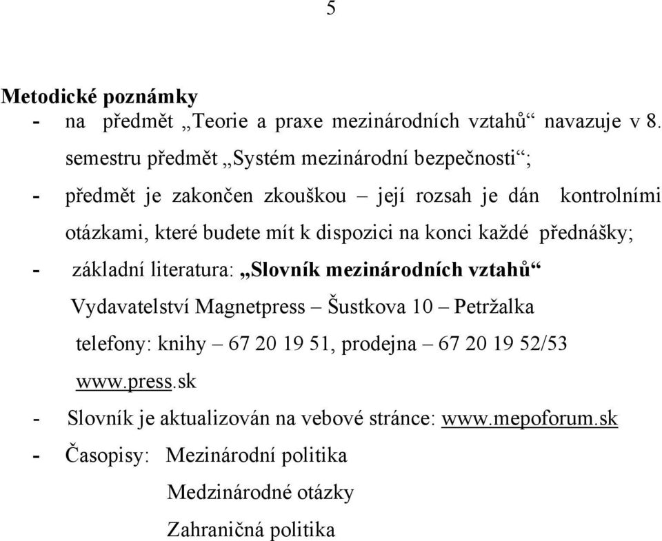 dispozici na konci každé přednášky; - základní literatura: Slovník mezinárodních vztahů Vydavatelství Magnetpress Šustkova 10 Petržalka