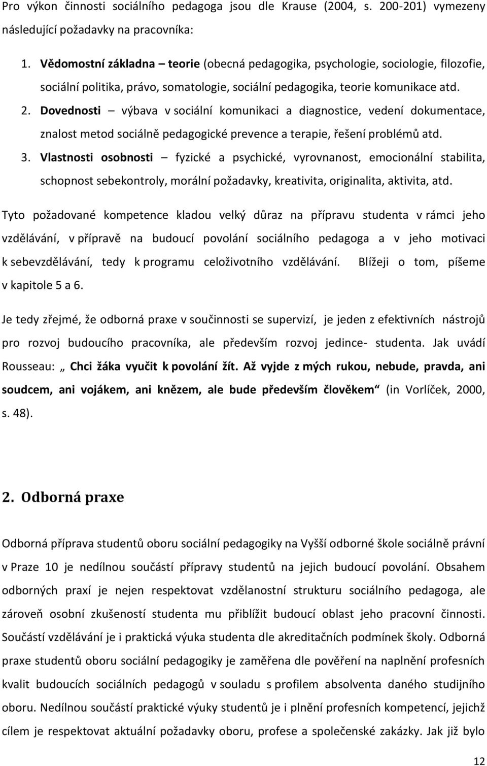 Dovednosti výbava v sociální komunikaci a diagnostice, vedení dokumentace, znalost metod sociálně pedagogické prevence a terapie, řešení problémů atd. 3.