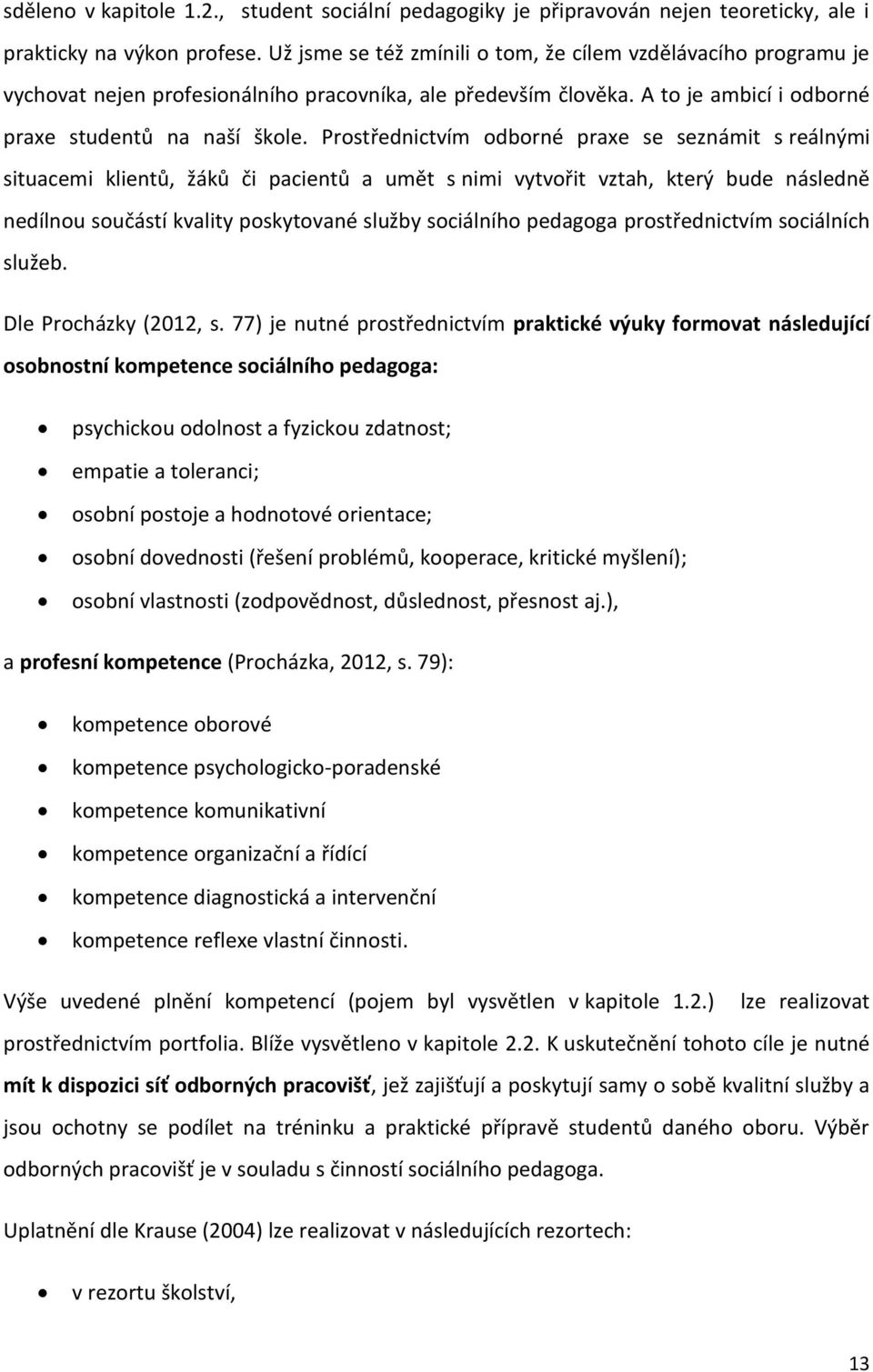 Prostřednictvím odborné praxe se seznámit s reálnými situacemi klientů, žáků či pacientů a umět s nimi vytvořit vztah, který bude následně nedílnou součástí kvality poskytované služby sociálního