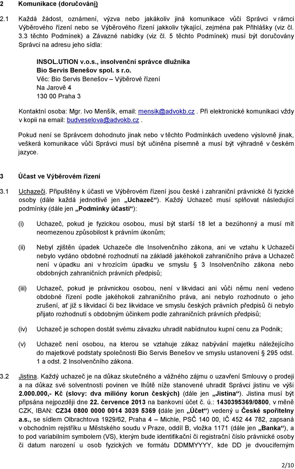 3 těchto Podmínek) a Závazné nabídky (viz čl. 5 těchto Podmínek) musí být doručovány Správci na adresu jeho sídla: INSOL.UTION v.o.s., insolvenční správce dlužníka Bio Servis Benešov spol. s r.o. Věc: Bio Servis Benešov Výběrové řízení Na Jarově 4 130 00 Praha 3 Kontaktní osoba: Mgr.