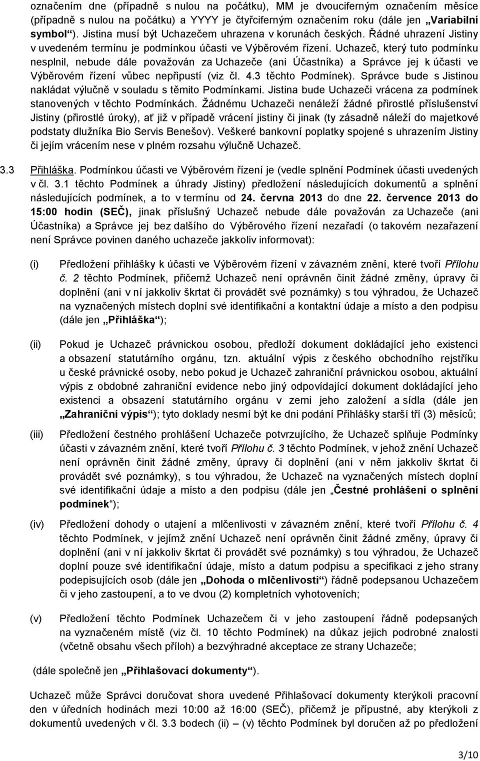 Uchazeč, který tuto podmínku nesplnil, nebude dále považován za Uchazeče (ani Účastníka) a Správce jej k účasti ve Výběrovém řízení vůbec nepřipustí (viz čl. 4.3 těchto Podmínek).