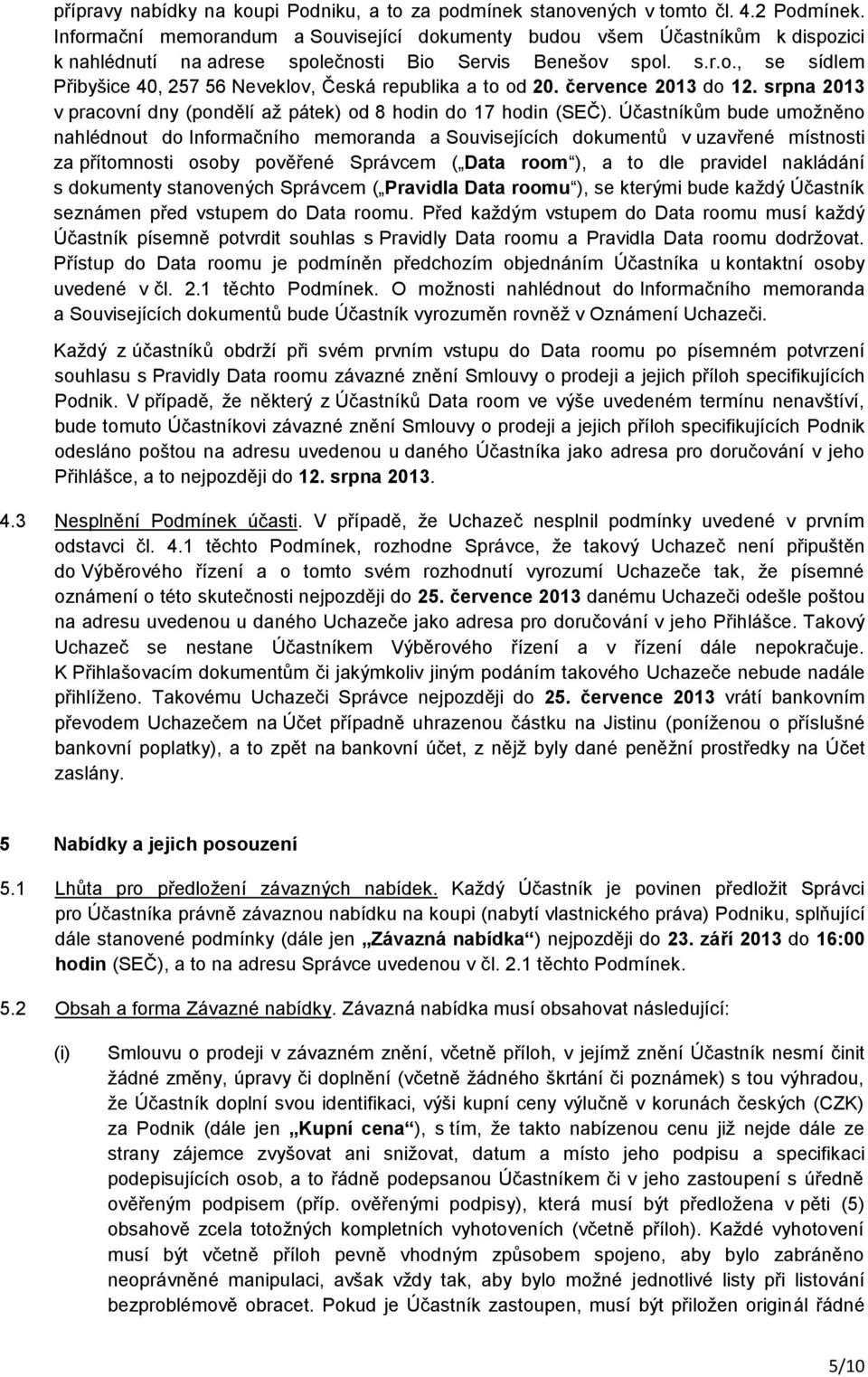července 2013 do 12. srpna 2013 v pracovní dny (pondělí až pátek) od 8 hodin do 17 hodin (SEČ).