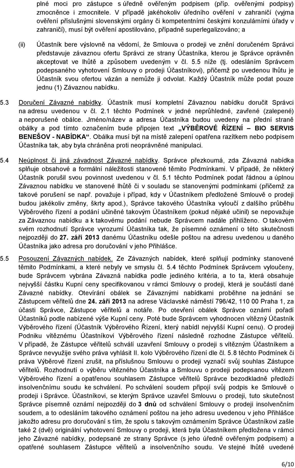 superlegalizováno; a (ii) Účastník bere výslovně na vědomí, že Smlouva o prodeji ve znění doručeném Správci představuje závaznou ofertu Správci ze strany Účastníka, kterou je Správce oprávněn