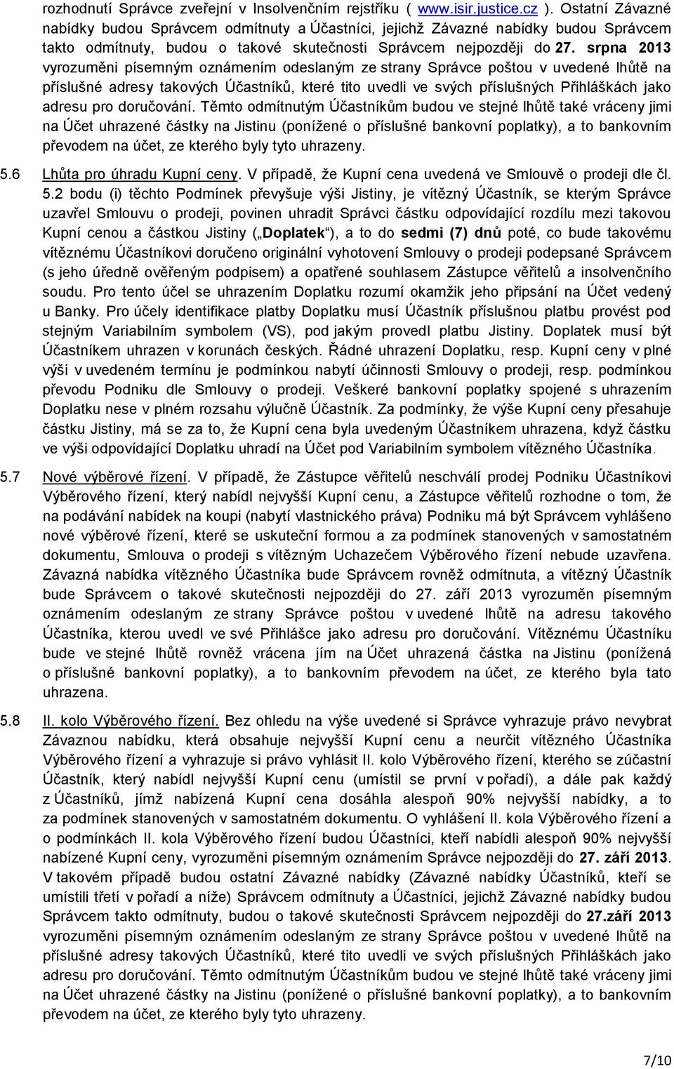 srpna 2013 vyrozuměni písemným oznámením odeslaným ze strany Správce poštou v uvedené lhůtě na příslušné adresy takových Účastníků, které tito uvedli ve svých příslušných Přihláškách jako adresu pro