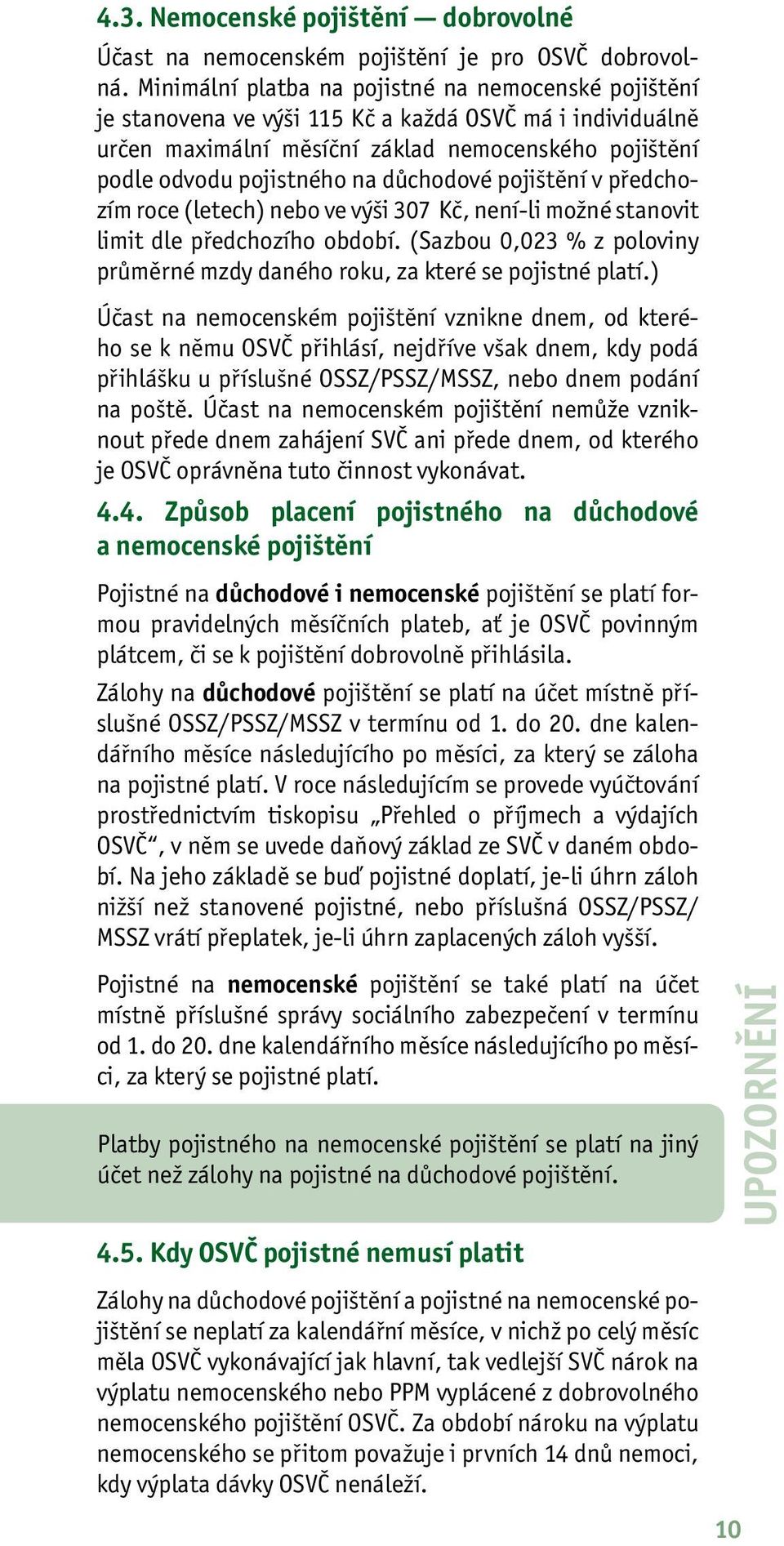 důchodové pojištění v předchozím roce (letech) nebo ve výši 307 Kč, není -li možné stanovit limit dle předchozího období.