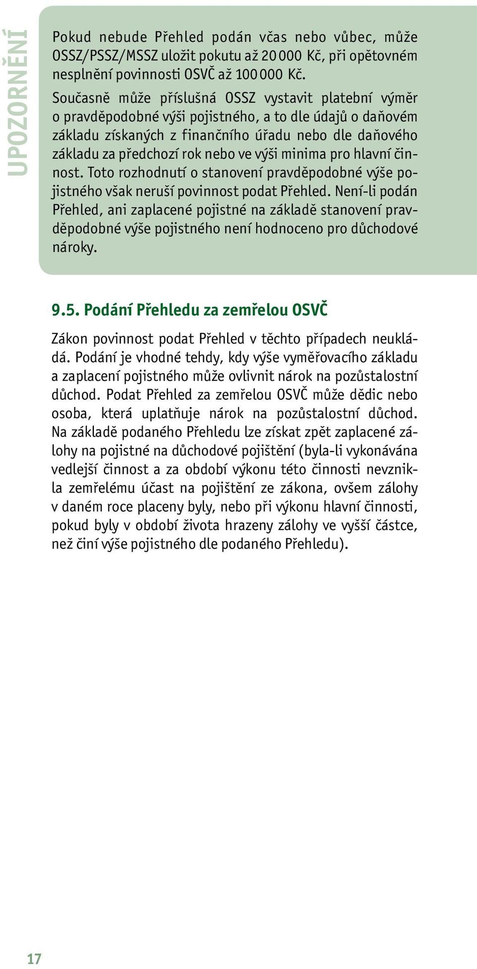 výši minima pro hlavní činnost. Toto rozhodnutí o stanovení pravděpodobné výše pojistného však neruší povinnost podat Přehled.