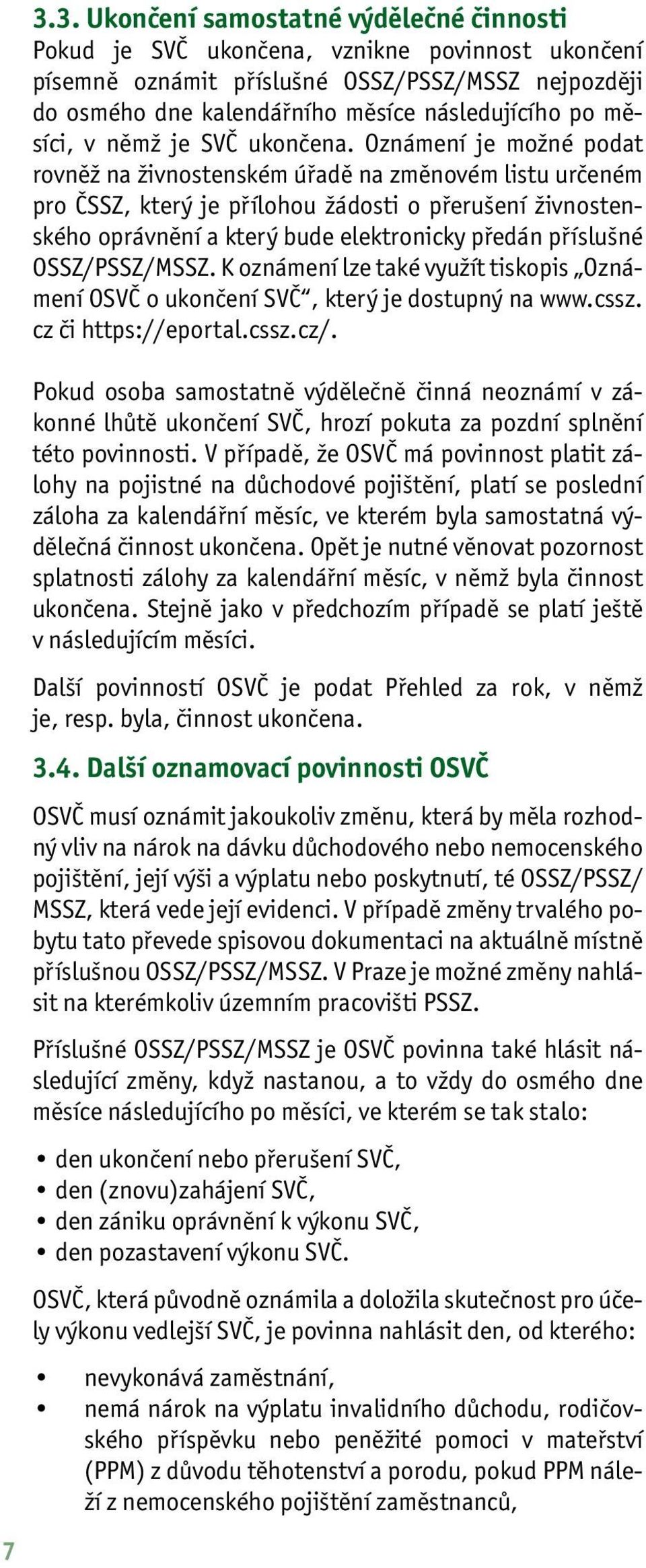 Oznámení je možné podat rovněž na živnostenském úřadě na změnovém listu určeném pro ČSSZ, který je přílohou žádosti o přerušení živnostenského oprávnění a který bude elektronicky předán příslušné